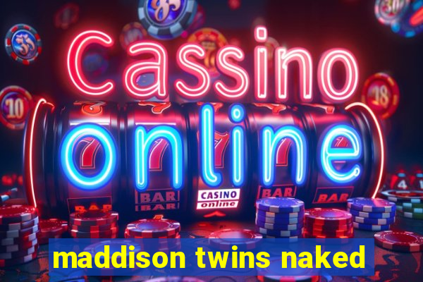 maddison twins naked